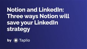 Notion and LinkedIn: Three ways Notion will save your LinkedIn strategy 