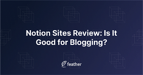 Notion Sites Review: Is It Any Good for Blogging?