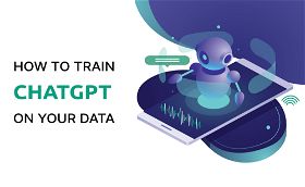 How to Train ChatGPT on Your Data - An Expert Guide