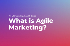 What is Agile Marketing? An Ultimate Guide with Steps