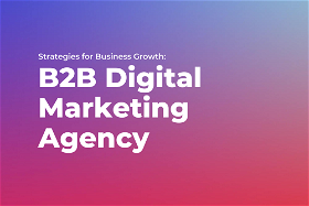 B2B Digital Marketing Agency: Strategies for Business Growth