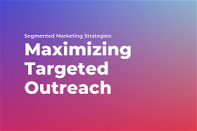 Segmented Marketing Strategies: Maximizing Targeted Outreach