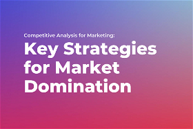 Competitive Analysis for Marketing: Key Strategies for Market Domination