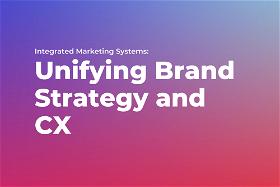 Integrated Marketing Systems: Unifying Brand Strategy and Customer Experience