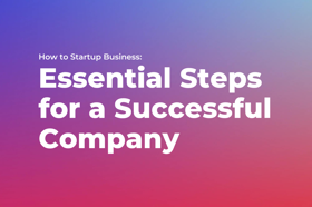 How to Startup Business: Essential Steps for Founding a Successful Company