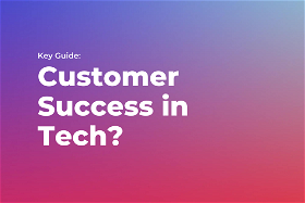 Guide: What is the Key to Customer Success in Tech?