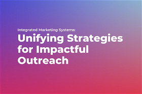 Integrated Marketing Systems: Unifying Strategies for Impactful Outreach