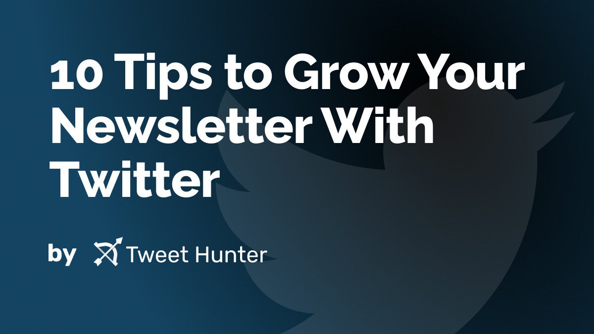 10 Tips to Grow Your Newsletter With Twitter