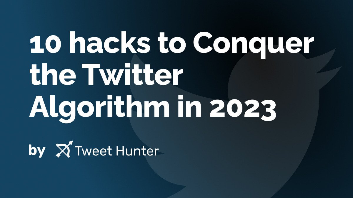 10 hacks to Conquer the Twitter Algorithm in 2023