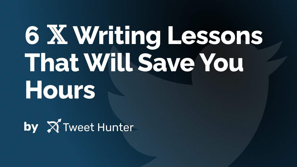 6 𝕏 Writing Lessons That Will Save You Hours