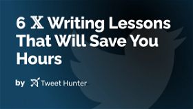 6 𝕏 Writing Lessons That Will Save You Hours