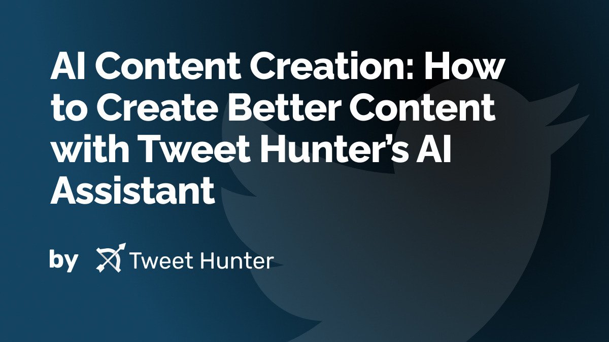AI Content Creation: How to Create Better Content with Tweet Hunter’s AI Assistant 