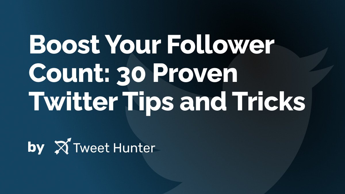Boost Your Follower Count: 30 Proven Twitter Tips and Tricks