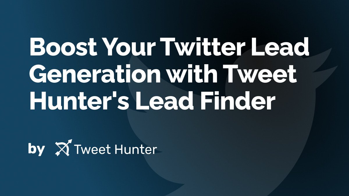 Boost Your Twitter Lead Generation with Tweet Hunter's Lead Finder