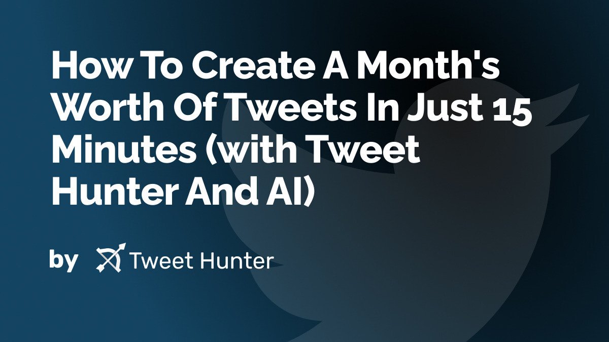 How To Create A Month's Worth Of Tweets In Just 15 Minutes (with Tweet Hunter And AI)