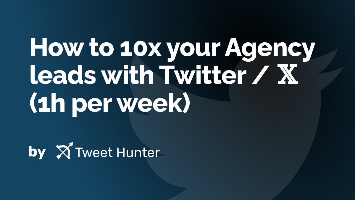How to 10x your Agency leads with Twitter / 𝕏 (1h per week)