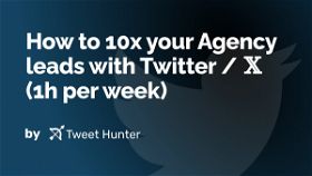 How to 10x your Agency leads with Twitter / 𝕏 (1h per week)