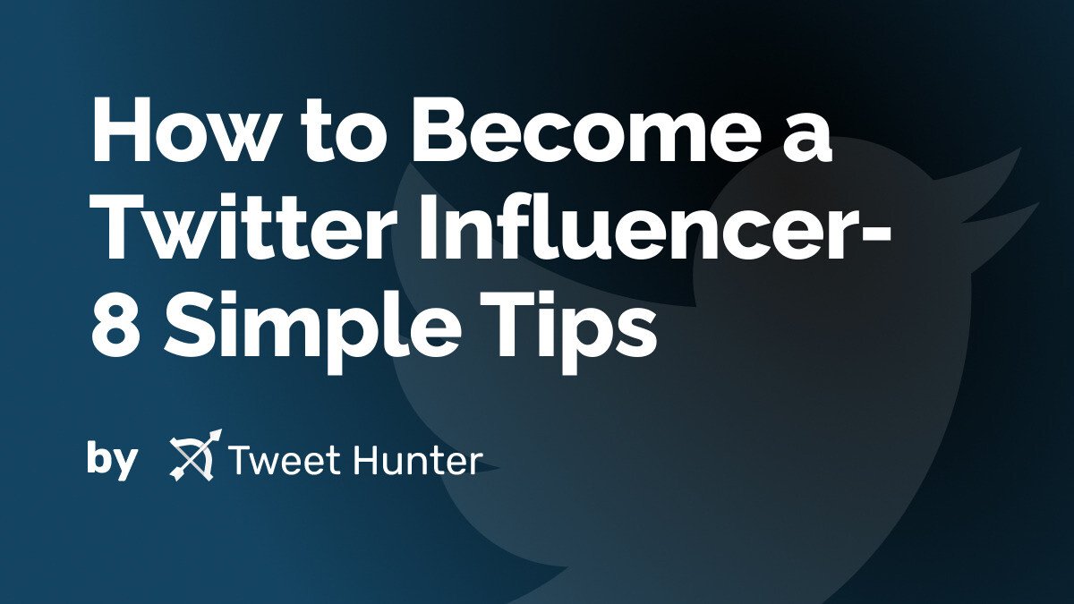 How to Become a Twitter Influencer- 8 Simple Tips