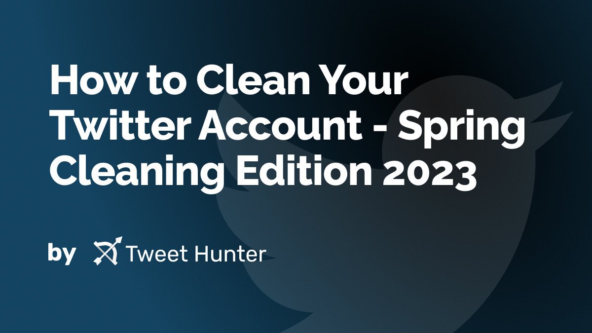 How to Clean Your Twitter Account - Spring Cleaning Edition 2023