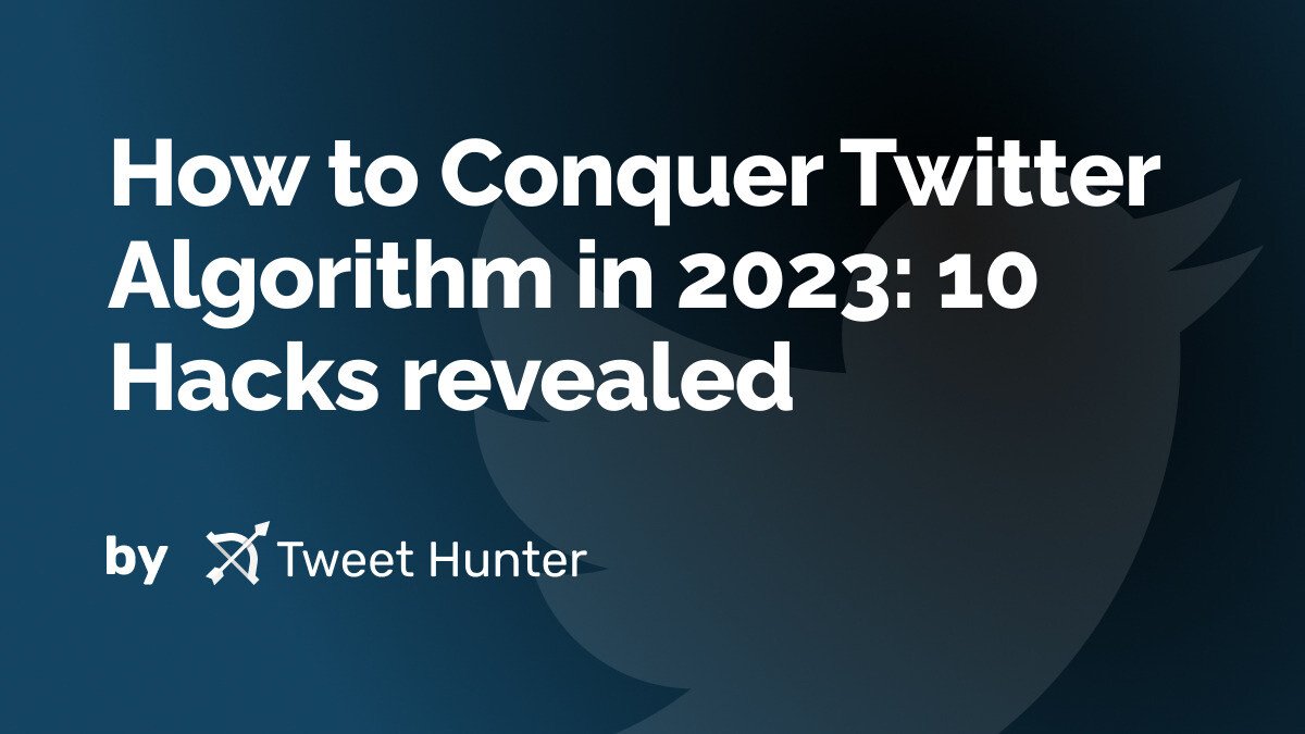 How to Conquer Twitter Algorithm in 2023: 10 Hacks revealed
