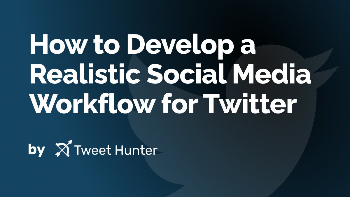 How to Develop a Realistic Social Media Workflow for Twitter