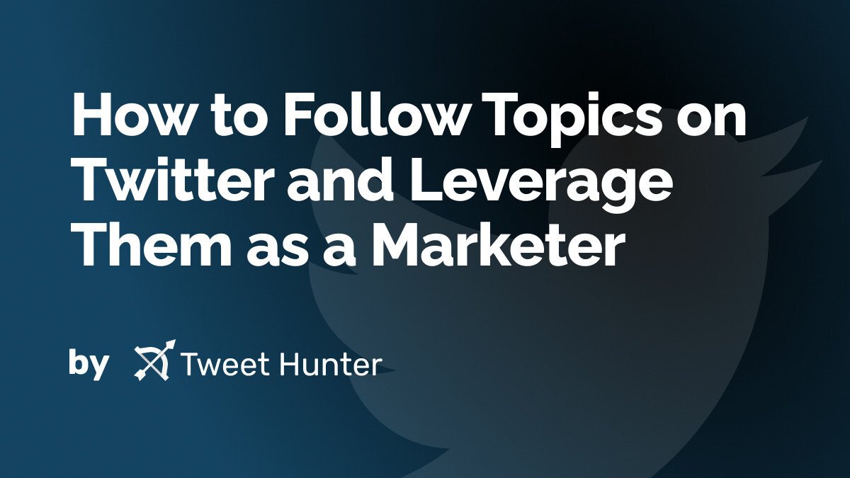 How to Follow Topics on Twitter and Leverage Them as a Marketer