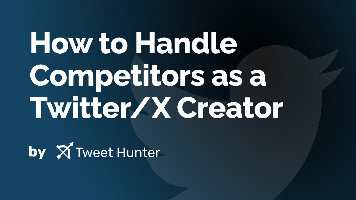 How to Handle Competitors as a Twitter/X Creator