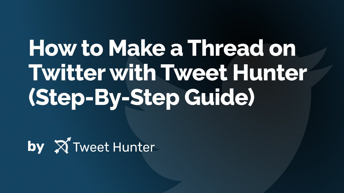 How to Make a Thread on Twitter with Tweet Hunter (Step-By-Step Guide)