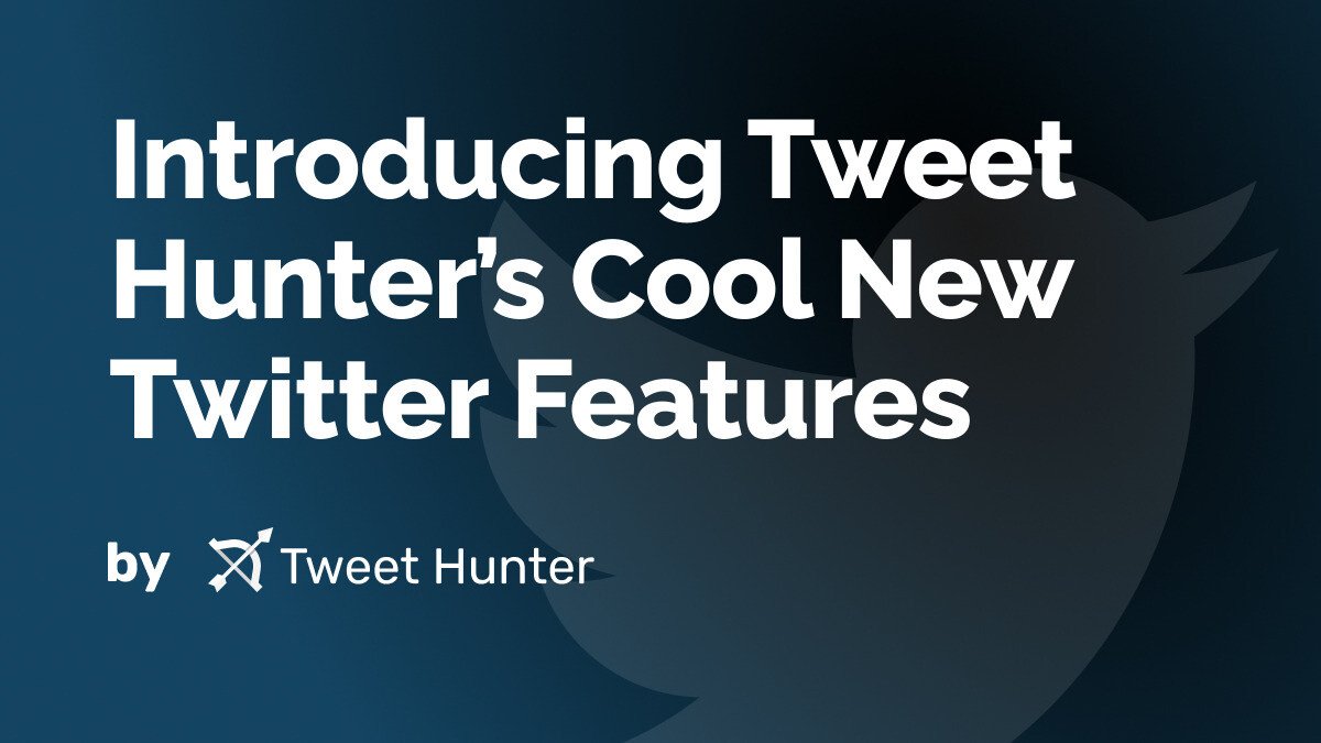Introducing Tweet Hunter’s Cool New Twitter Features