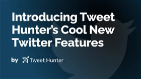 Introducing Tweet Hunter’s Cool New Twitter Features