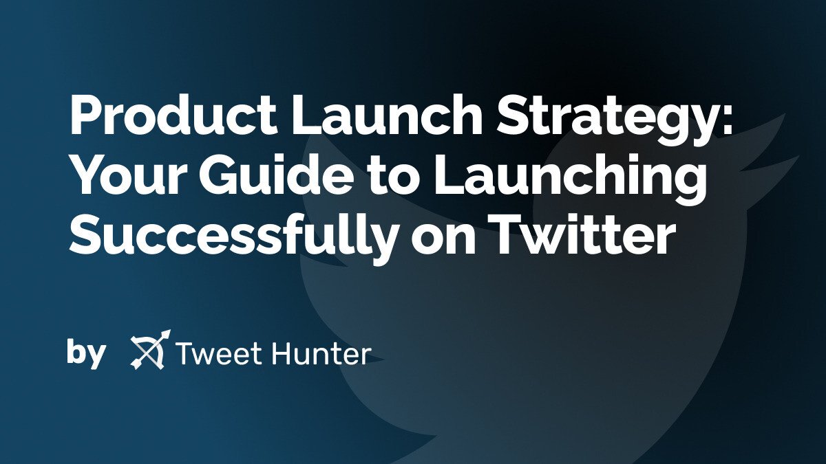 Product Launch Strategy: Your Guide to Launching Successfully on Twitter