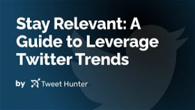 Stay Relevant: A Guide to Leverage Twitter Trends