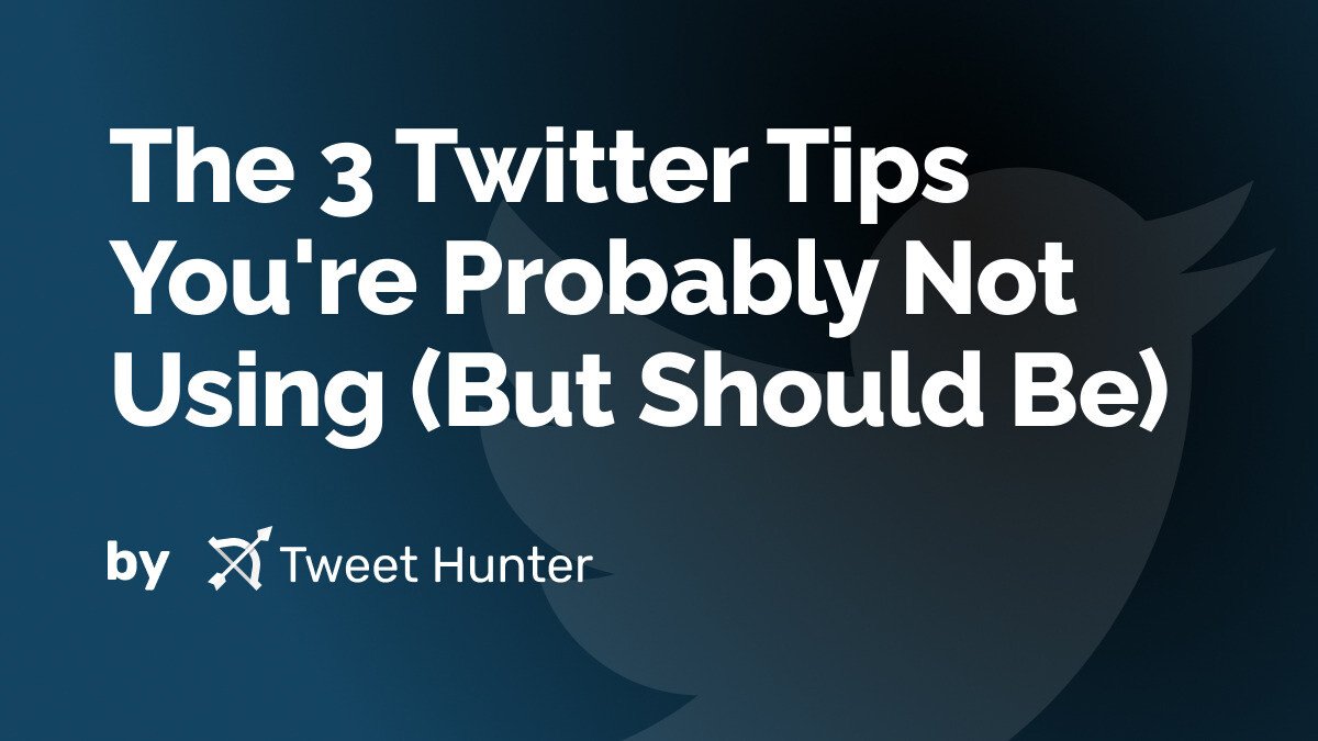 The 3 Twitter Tips You're Probably Not Using (But Should Be)