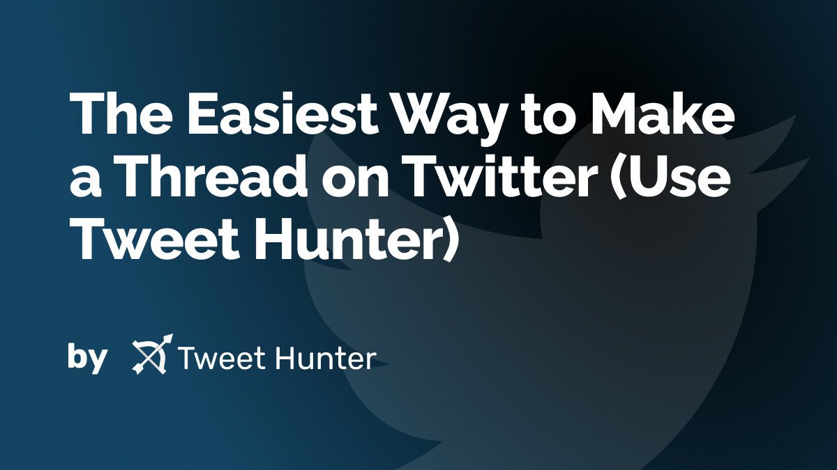 The Easiest Way to Make a Thread on Twitter (Use Tweet Hunter)