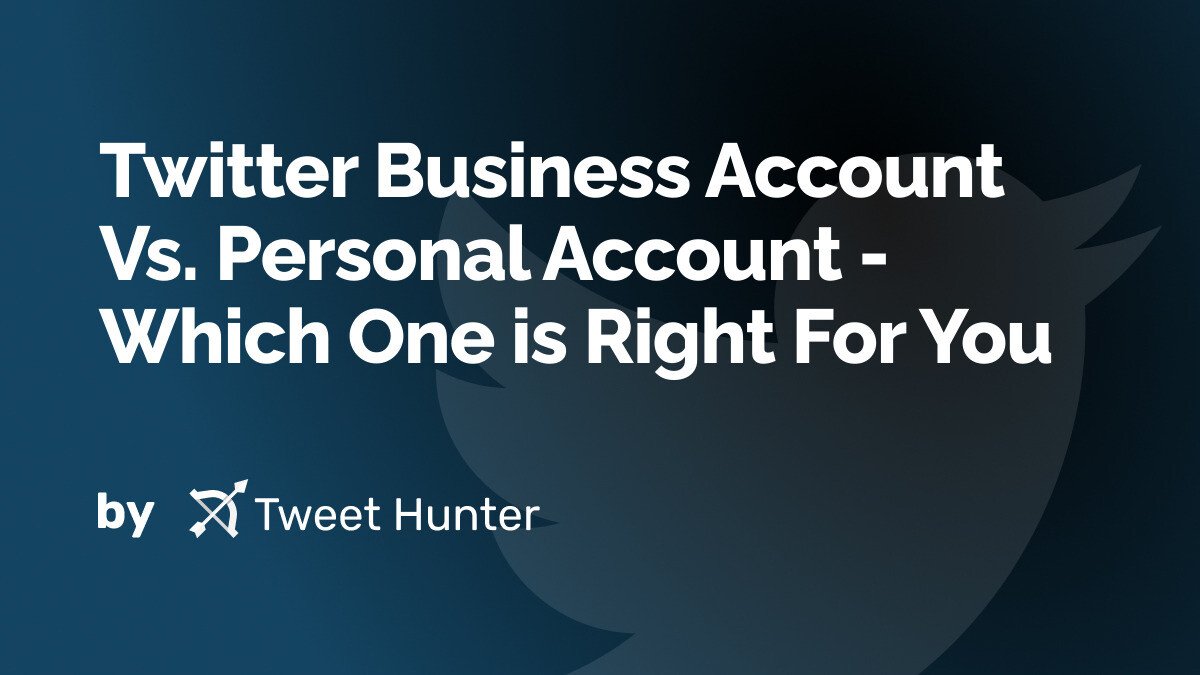 Twitter Business Account Vs. Personal Account - Which One is Right For You?