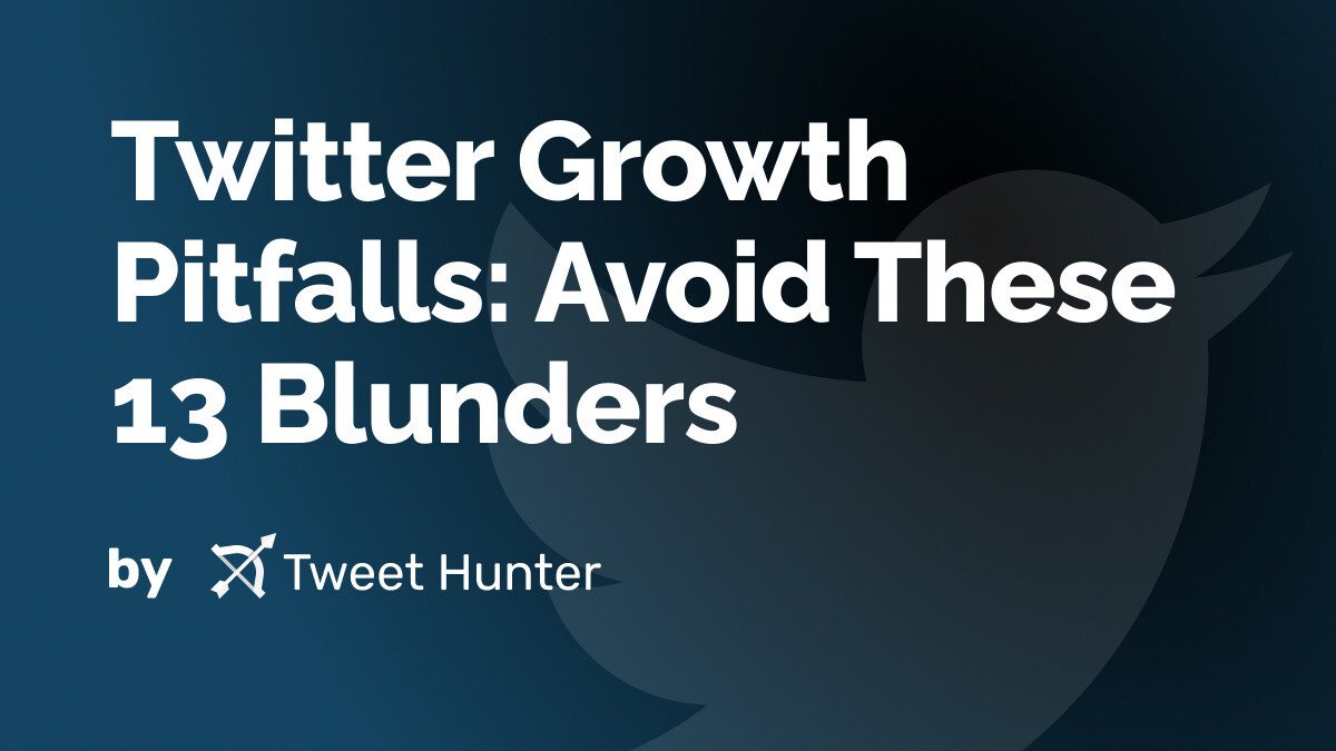 Twitter Growth Pitfalls: Avoid These 13 Blunders