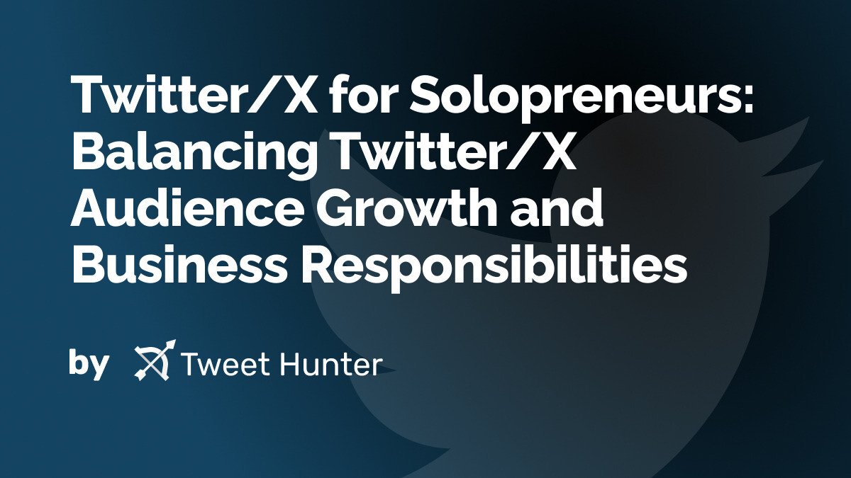 Twitter/X for Solopreneurs: Balancing Twitter/X Audience Growth and Business Responsibilities