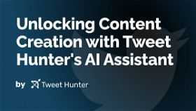 Unlocking Content Creation with Tweet Hunter's AI Assistant