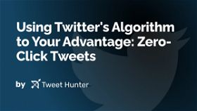 Using Twitter's Algorithm to Your Advantage: Zero-Click Tweets