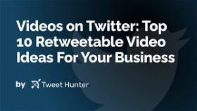 Videos on Twitter: Top 10 Retweetable Video Ideas For Your Business