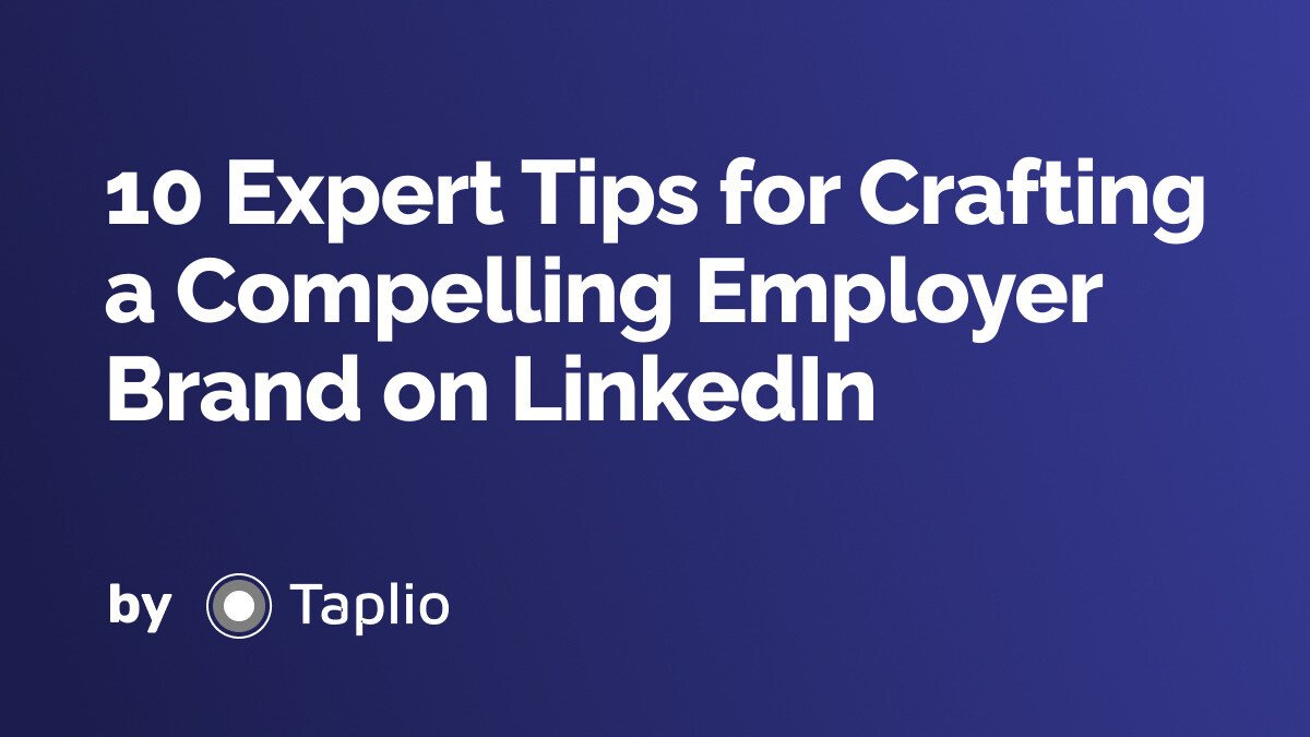 10 Expert Tips for Crafting a Compelling Employer Brand on LinkedIn