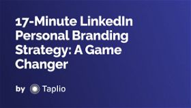 17-Minute LinkedIn Personal Branding Strategy: A Game Changer