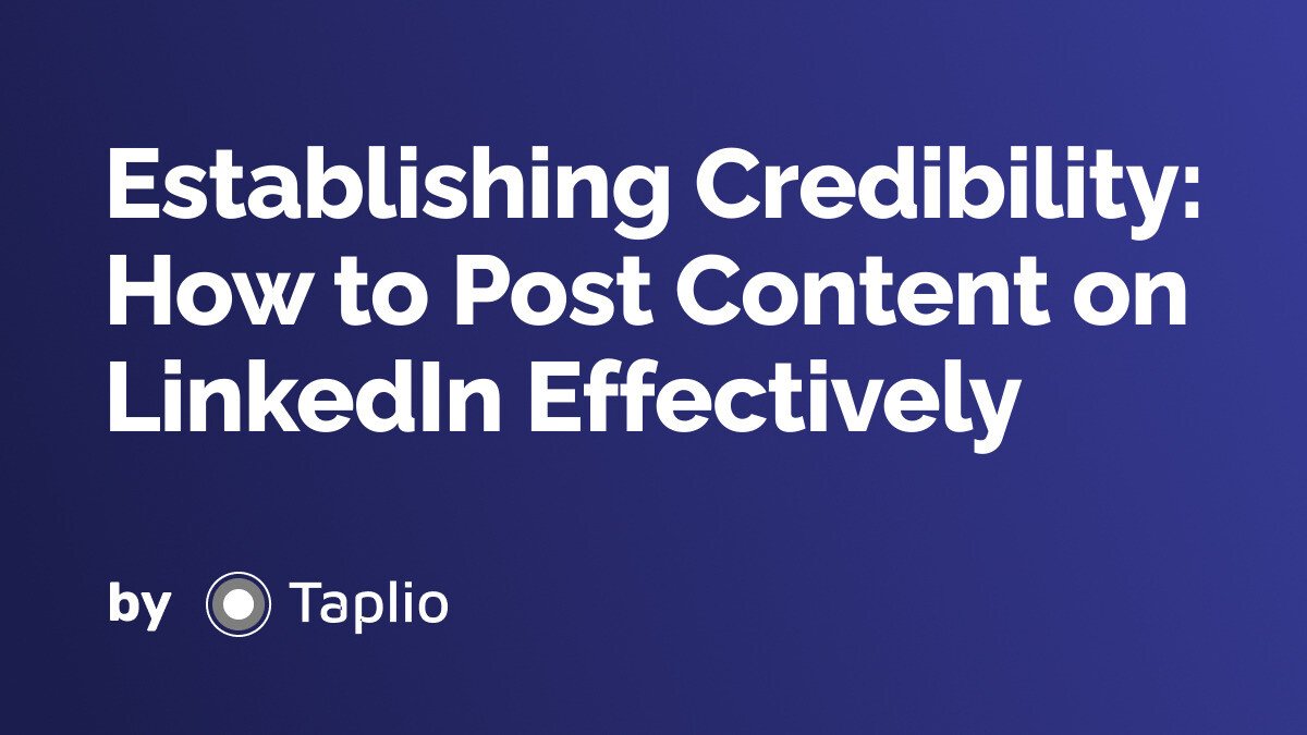 Establishing Credibility: How to Post Content on LinkedIn Effectively