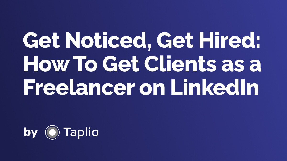 Get Noticed, Get Hired: How To Get Clients as a Freelancer on LinkedIn