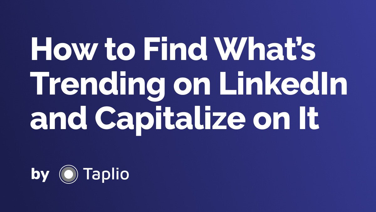 How to Find What’s Trending on LinkedIn and Capitalize on It