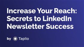 Increase Your Reach: Secrets to LinkedIn Newsletter Success
