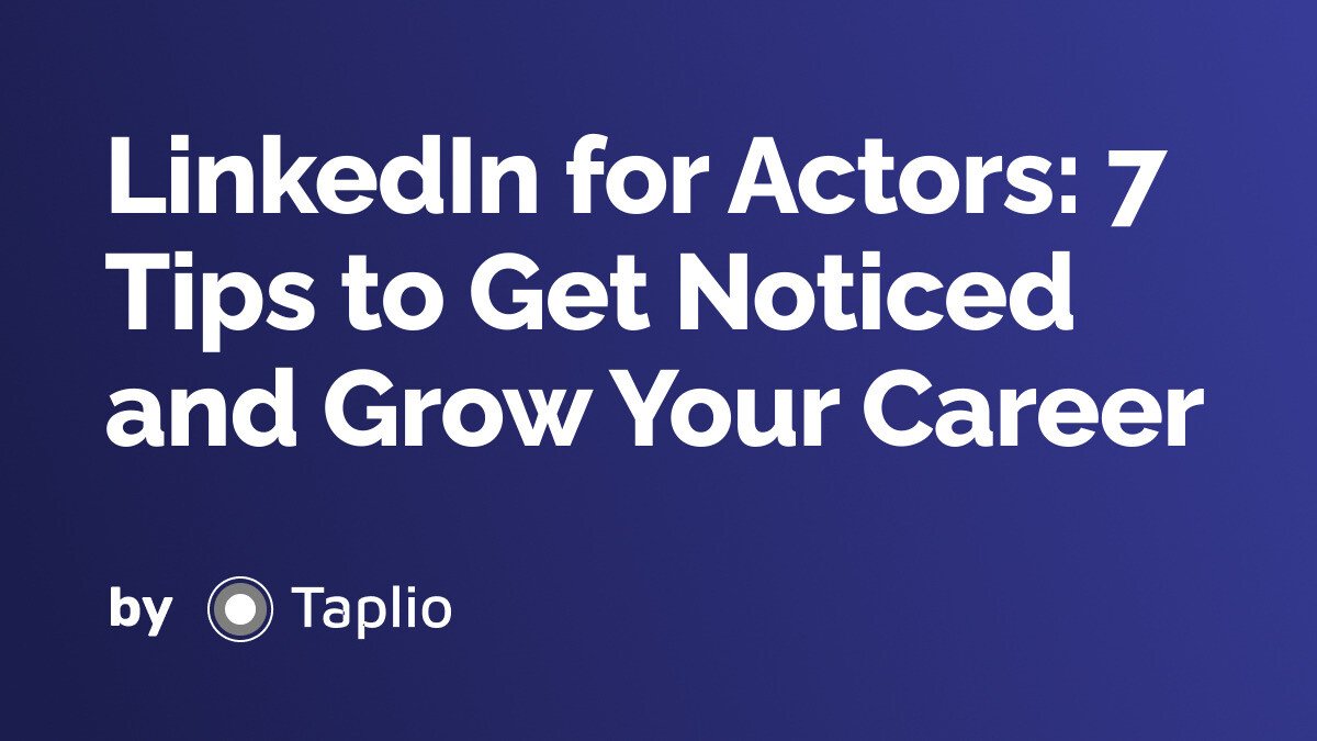 LinkedIn for Actors: 7 Tips to Get Noticed and Grow Your Career