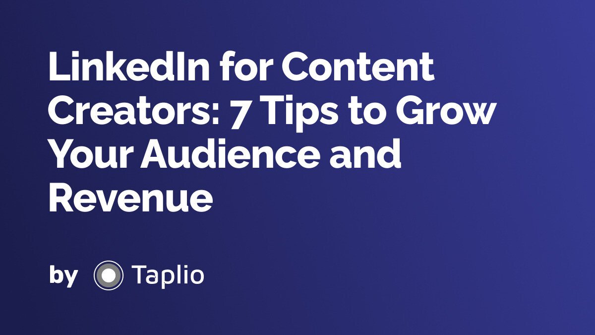LinkedIn for Content Creators: 7 Tips to Grow Your Audience and Revenue