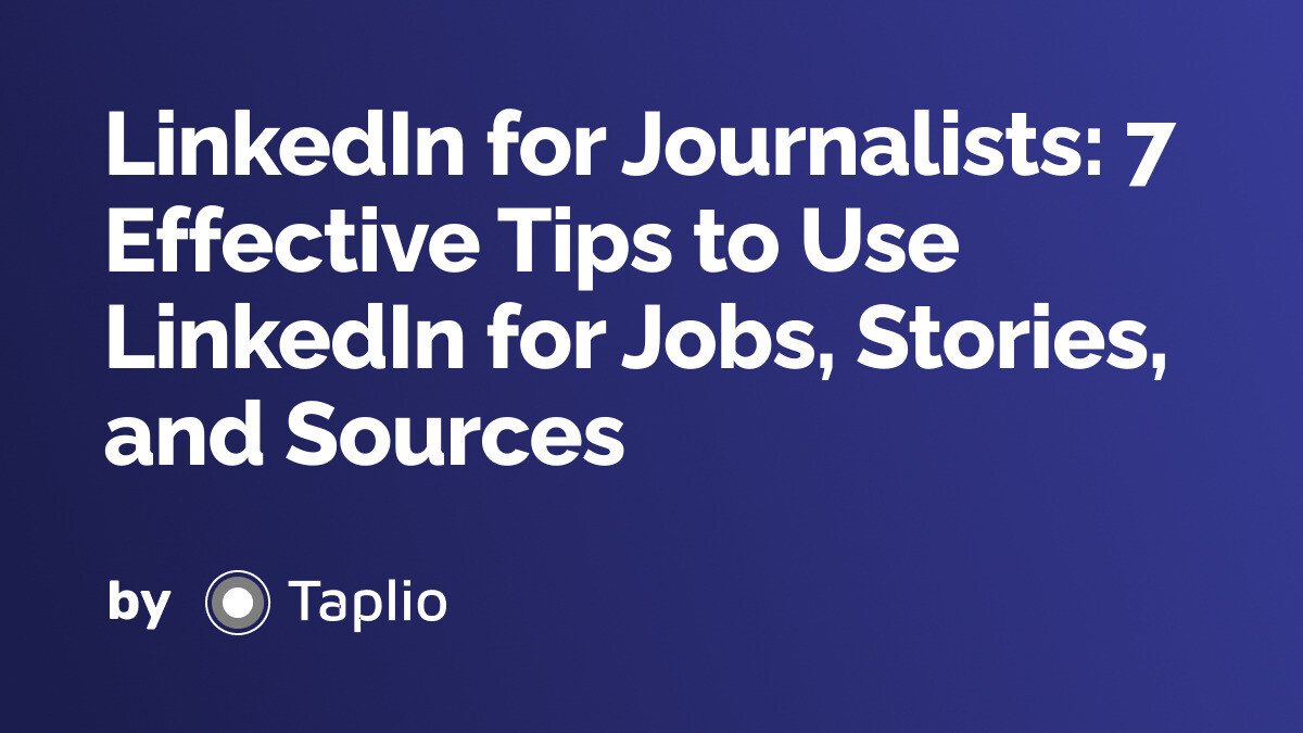 LinkedIn for Journalists: 7 Effective Tips to Use LinkedIn for Jobs, Stories, and Sources