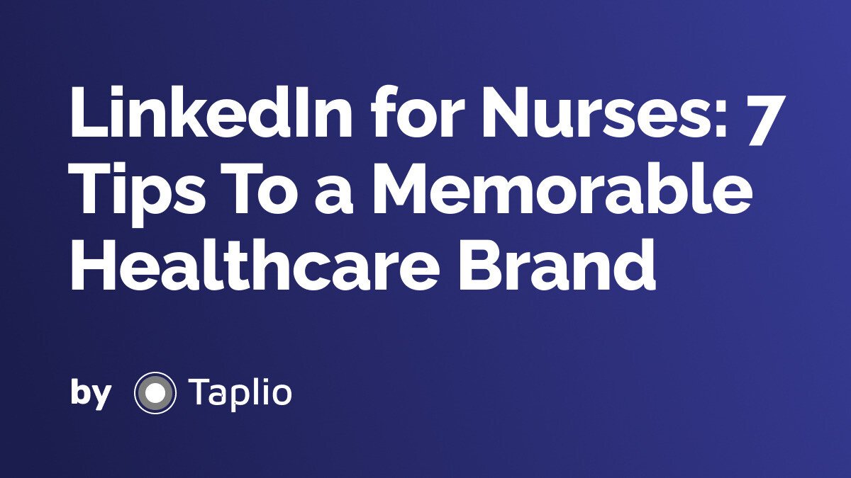 LinkedIn for Nurses: 7 Tips To a Memorable Healthcare Brand
